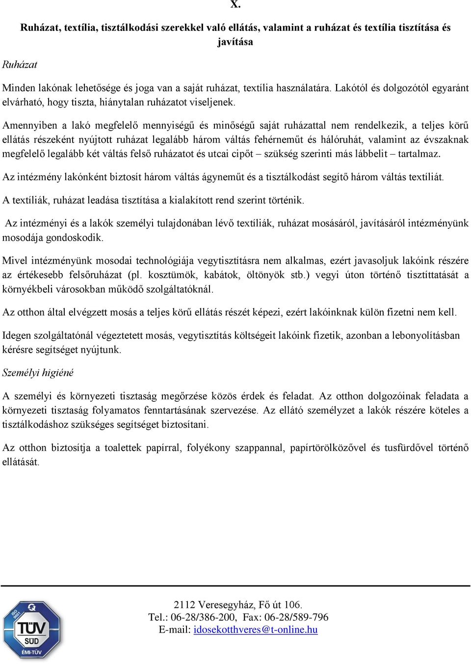 Amennyiben a lakó megfelelő mennyiségű és minőségű saját ruházattal nem rendelkezik, a teljes körű ellátás részeként nyújtott ruházat legalább három váltás fehérneműt és hálóruhát, valamint az