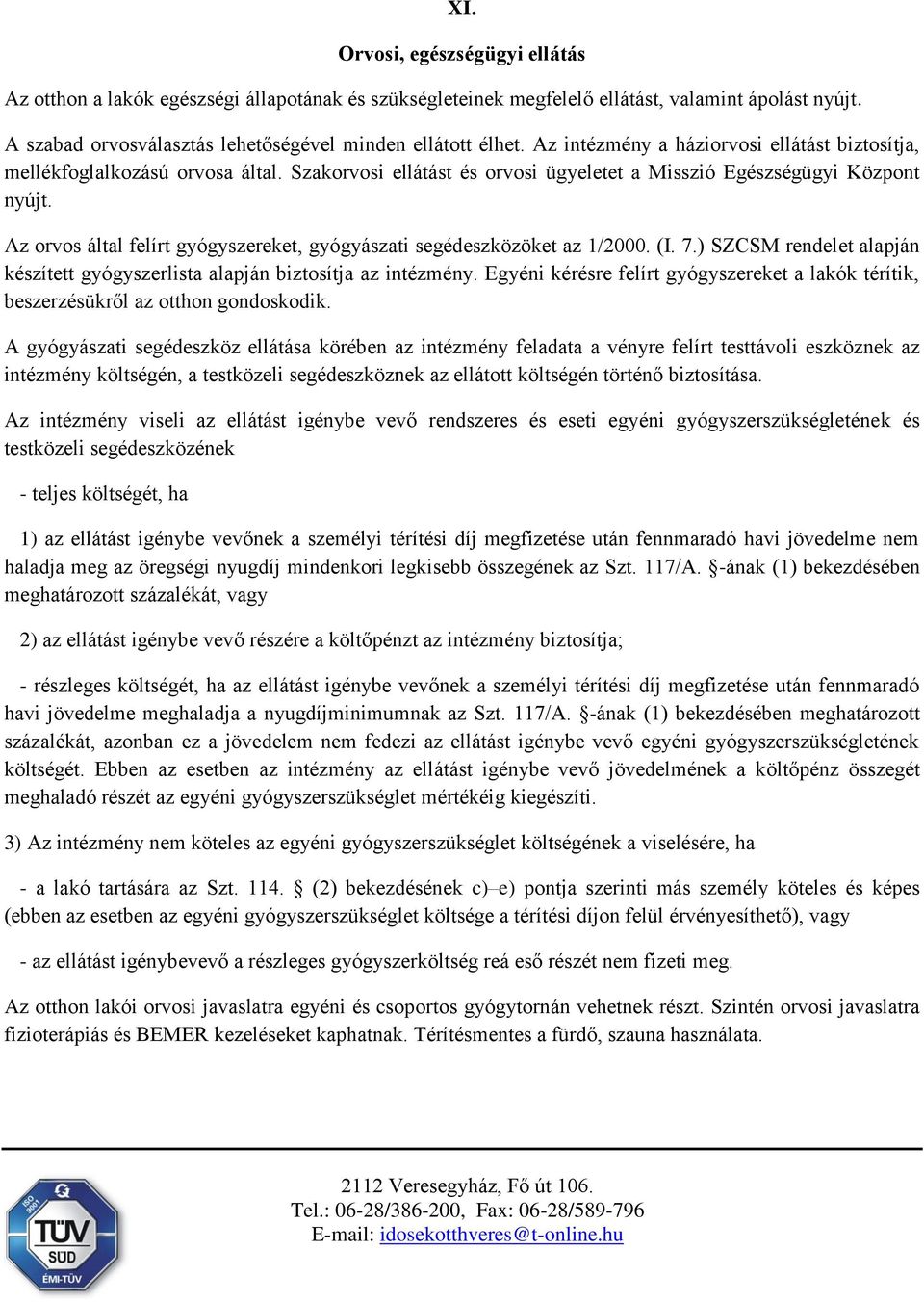 Az orvos által felírt gyógyszereket, gyógyászati segédeszközöket az 1/2000. (I. 7.) SZCSM rendelet alapján készített gyógyszerlista alapján biztosítja az intézmény.