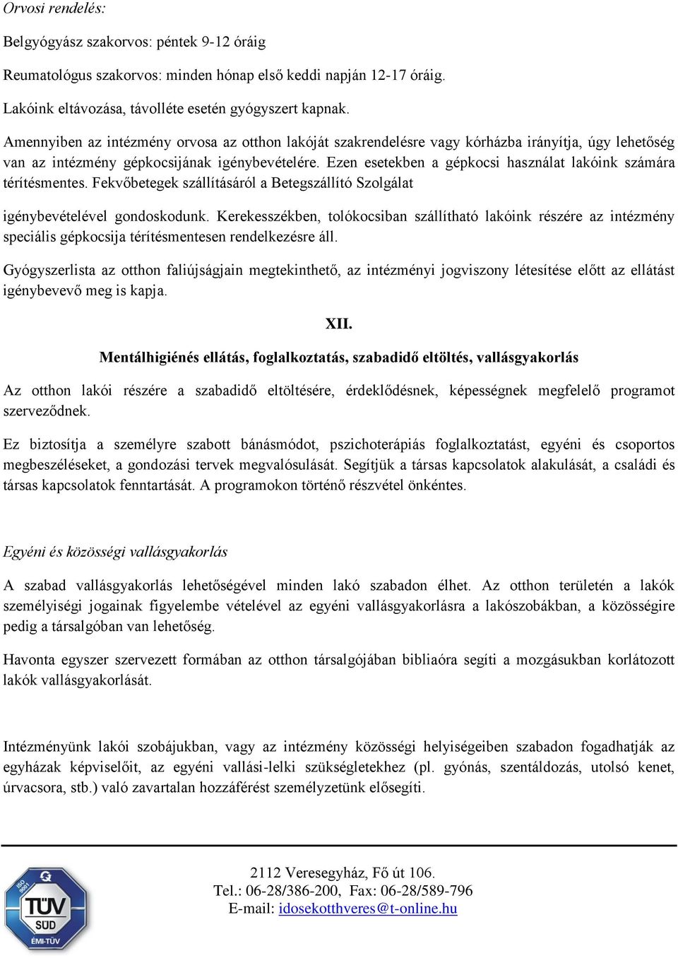 Ezen esetekben a gépkocsi használat lakóink számára térítésmentes. Fekvőbetegek szállításáról a Betegszállító Szolgálat igénybevételével gondoskodunk.