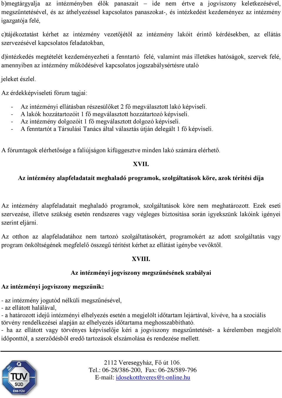 fenntartó felé, valamint más illetékes hatóságok, szervek felé, amennyiben az intézmény működésével kapcsolatos jogszabálysértésre utaló jeleket észlel.