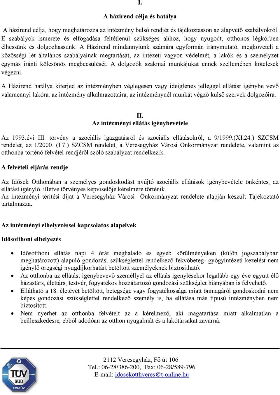 A Házirend mindannyiunk számára egyformán iránymutató, megköveteli a közösségi lét általános szabályainak megtartását, az intézeti vagyon védelmét, a lakók és a személyzet egymás iránti kölcsönös