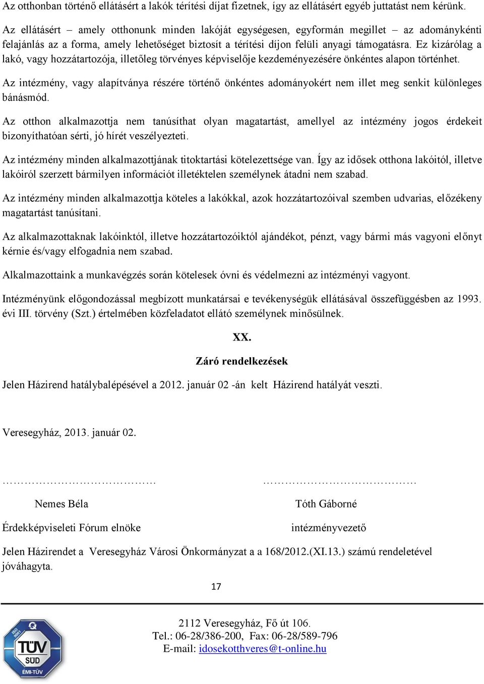 Ez kizárólag a lakó, vagy hozzátartozója, illetőleg törvényes képviselője kezdeményezésére önkéntes alapon történhet.