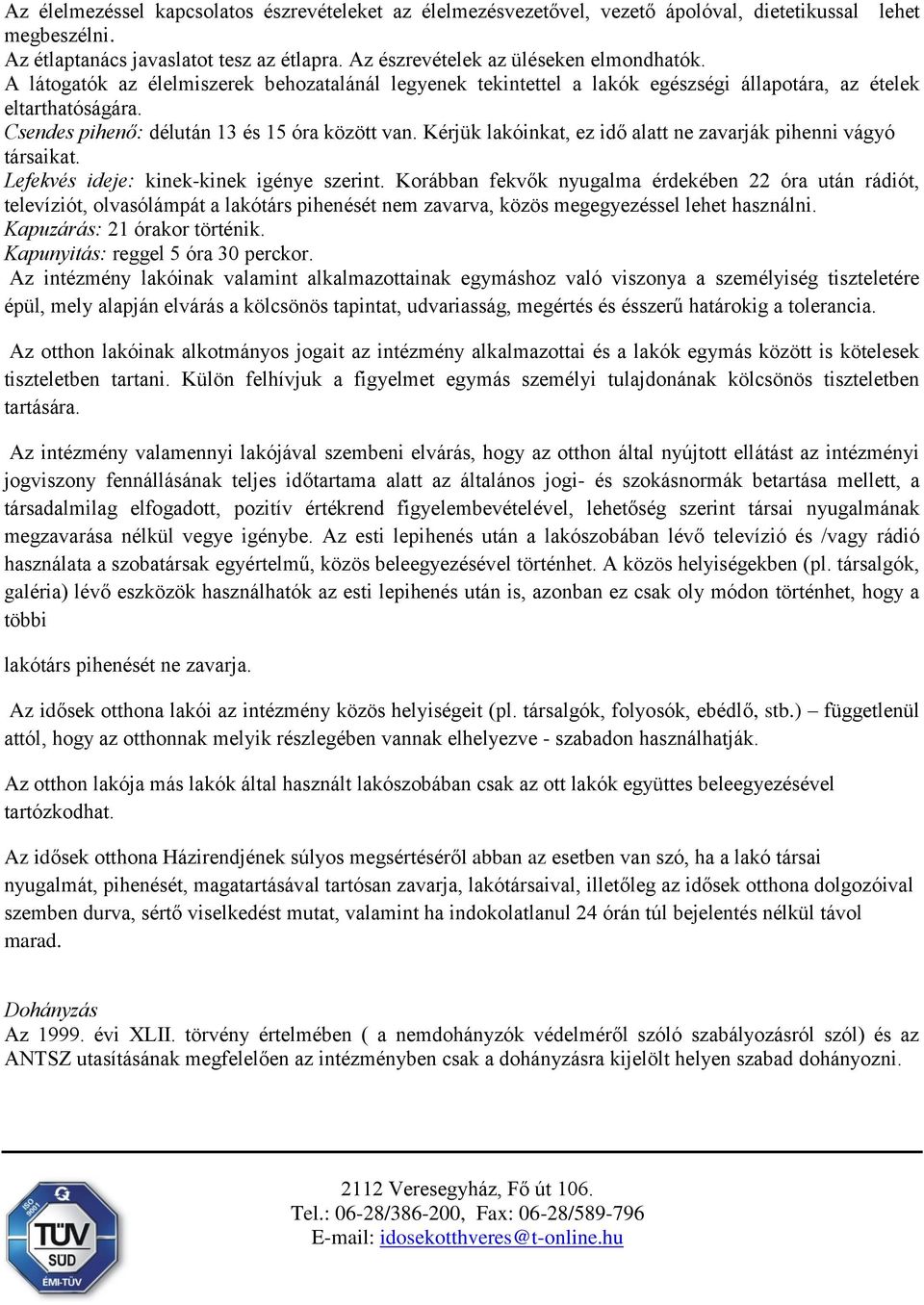 Kérjük lakóinkat, ez idő alatt ne zavarják pihenni vágyó társaikat. Lefekvés ideje: kinek-kinek igénye szerint.