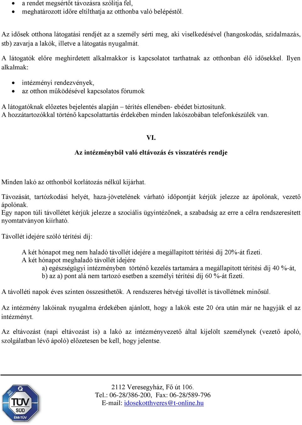 A látogatók előre meghirdetett alkalmakkor is kapcsolatot tarthatnak az otthonban élő idősekkel.