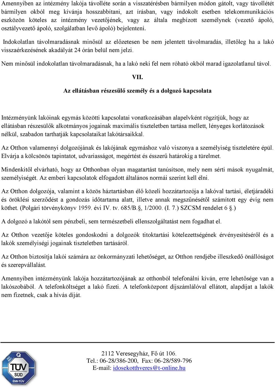 Indokolatlan távolmaradásnak minősül az előzetesen be nem jelentett távolmaradás, illetőleg ha a lakó visszaérkezésének akadályát 24 órán belül nem jelzi.