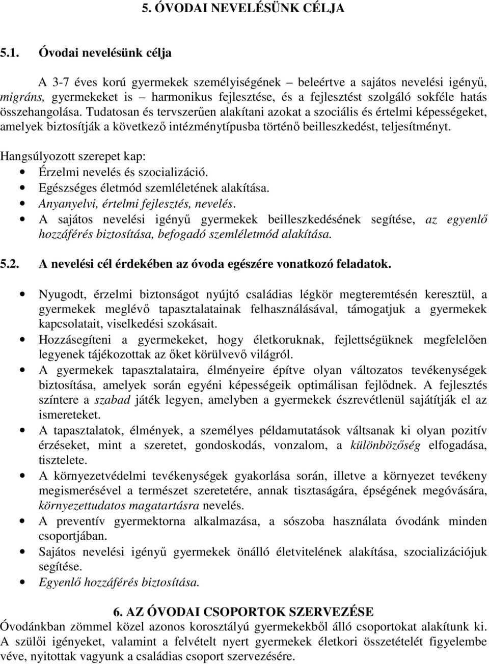 összehangolása. Tudatosan és tervszerűen alakítani azokat a szociális és értelmi képességeket, amelyek biztosítják a következő intézménytípusba történő beilleszkedést, teljesítményt.