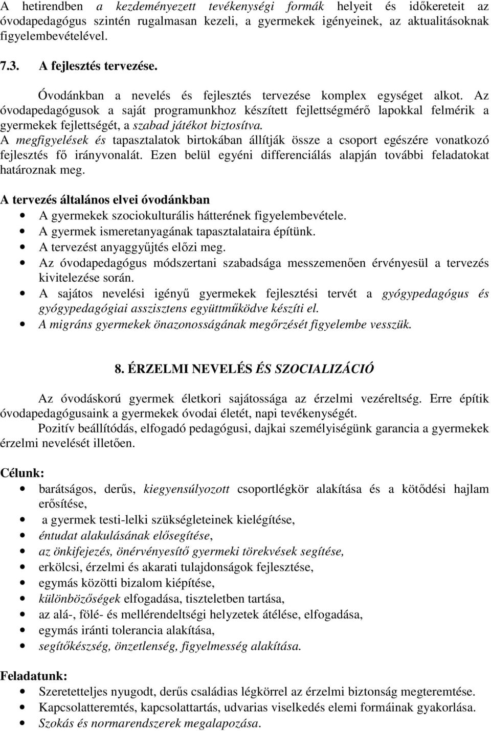 Az óvodapedagógusok a saját programunkhoz készített fejlettségmérő lapokkal felmérik a gyermekek fejlettségét, a szabad játékot biztosítva.