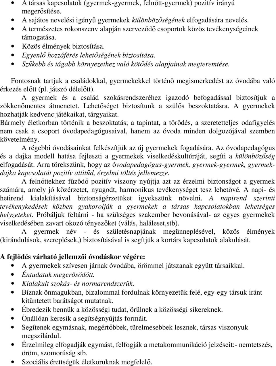 Szűkebb és tágabb környezethez való kötődés alapjainak megteremtése. Fontosnak tartjuk a családokkal, gyermekekkel történő megismerkedést az óvodába való érkezés előtt (pl. játszó délelőtt).