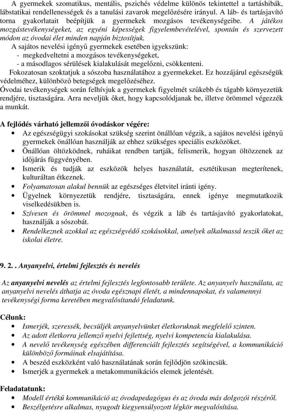 A játékos mozgástevékenységeket, az egyéni képességek figyelembevételével, spontán és szervezett módon az óvodai élet minden napján biztosítjuk.