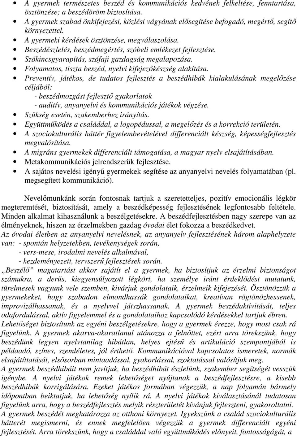 Beszédészlelés, beszédmegértés, szóbeli emlékezet fejlesztése. Szókincsgyarapítás, szófaji gazdagság megalapozása. Folyamatos, tiszta beszéd, nyelvi kifejezőkészség alakítása.