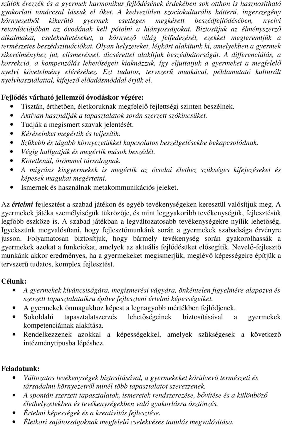 Biztosítjuk az élményszerző alkalmakat, cselekedtetéseket, a környező világ felfedezését, ezekkel megteremtjük a természetes beszédszituációkat.