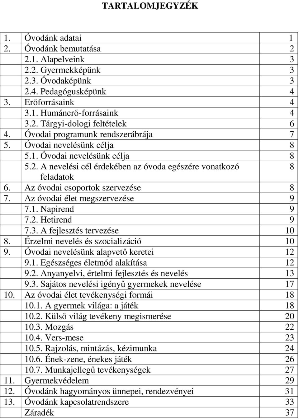 Az óvodai csoportok szervezése 8 7. Az óvodai élet megszervezése 9 7.1. Napirend 9 7.2. Hetirend 9 7.3. A fejlesztés tervezése 10 8. Érzelmi nevelés és szocializáció 10 9.