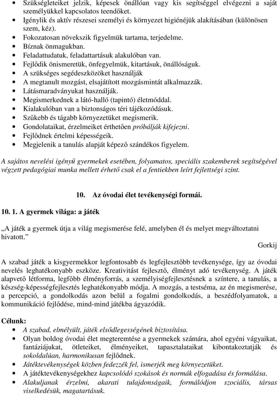 Feladattudatuk, feladattartásuk alakulóban van. Fejlődik önismeretük, önfegyelmük, kitartásuk, önállóságuk.