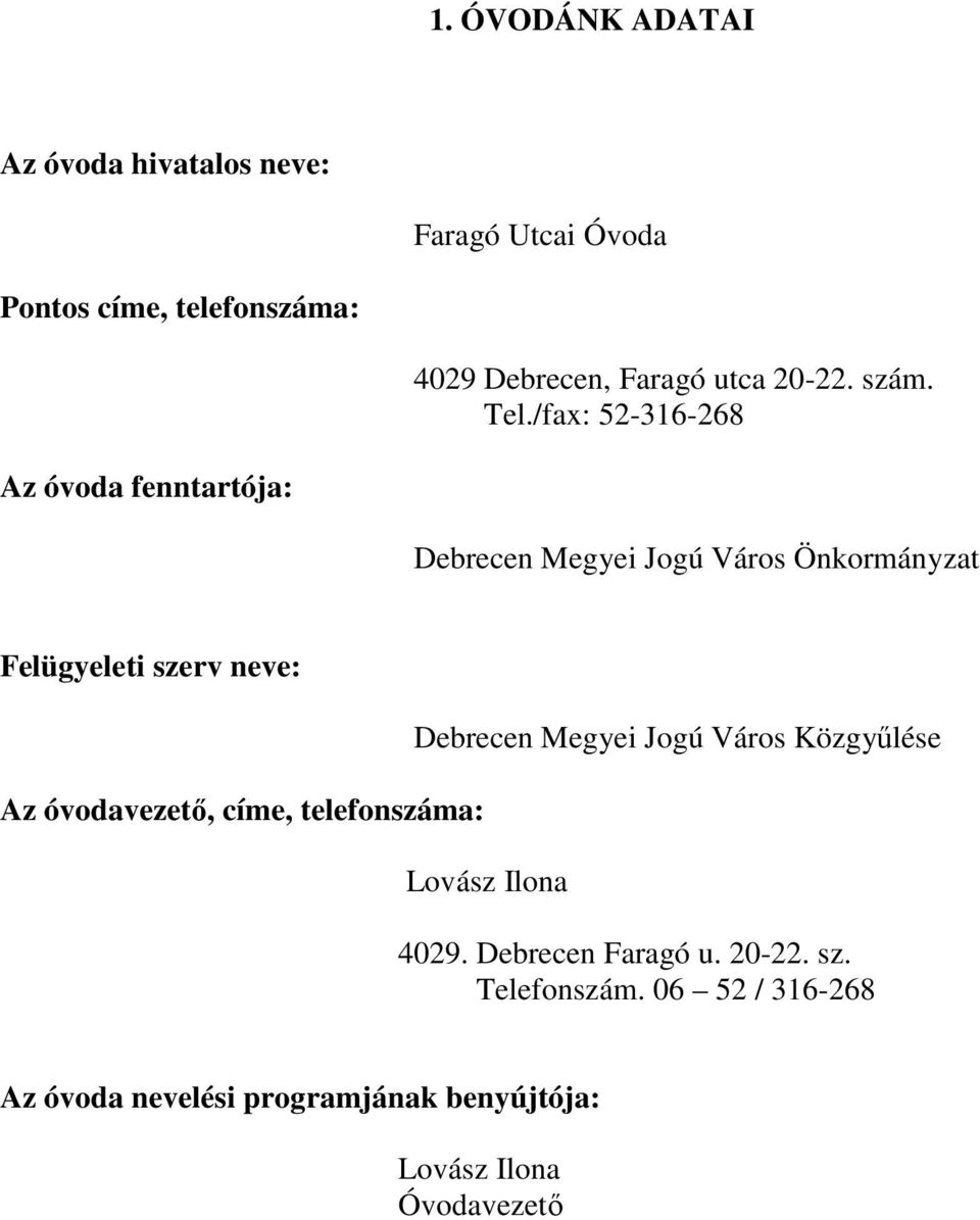 /fax: 52-316-268 Az óvoda fenntartója: Debrecen Megyei Jogú Város Önkormányzat Felügyeleti szerv neve: Az