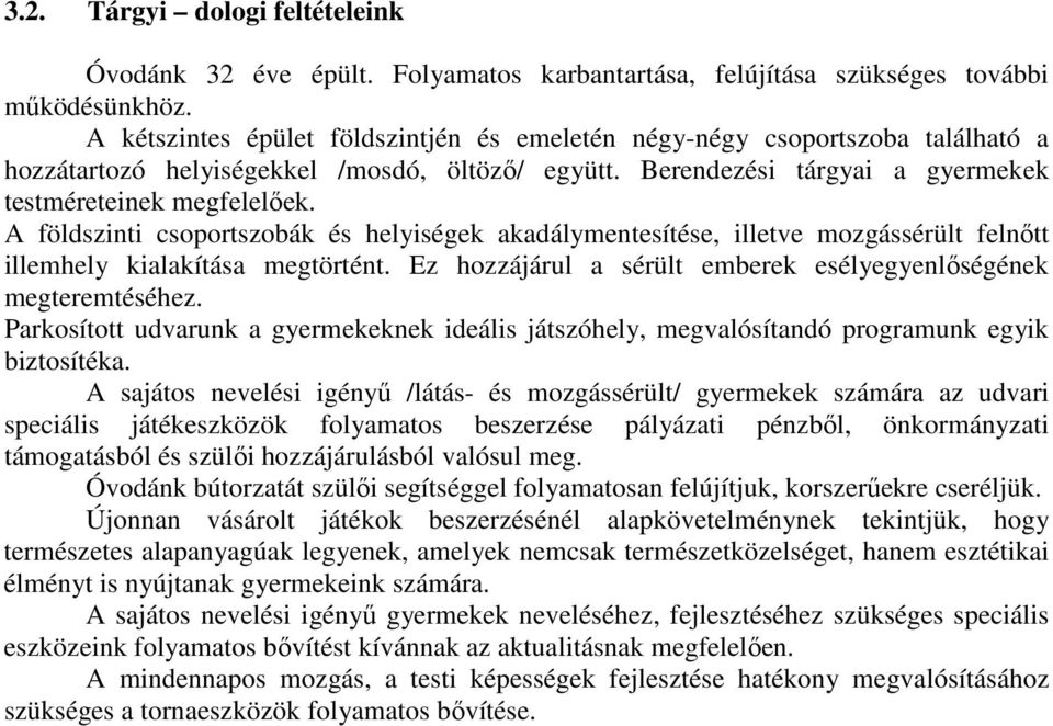 A földszinti csoportszobák és helyiségek akadálymentesítése, illetve mozgássérült felnőtt illemhely kialakítása megtörtént. Ez hozzájárul a sérült emberek esélyegyenlőségének megteremtéséhez.