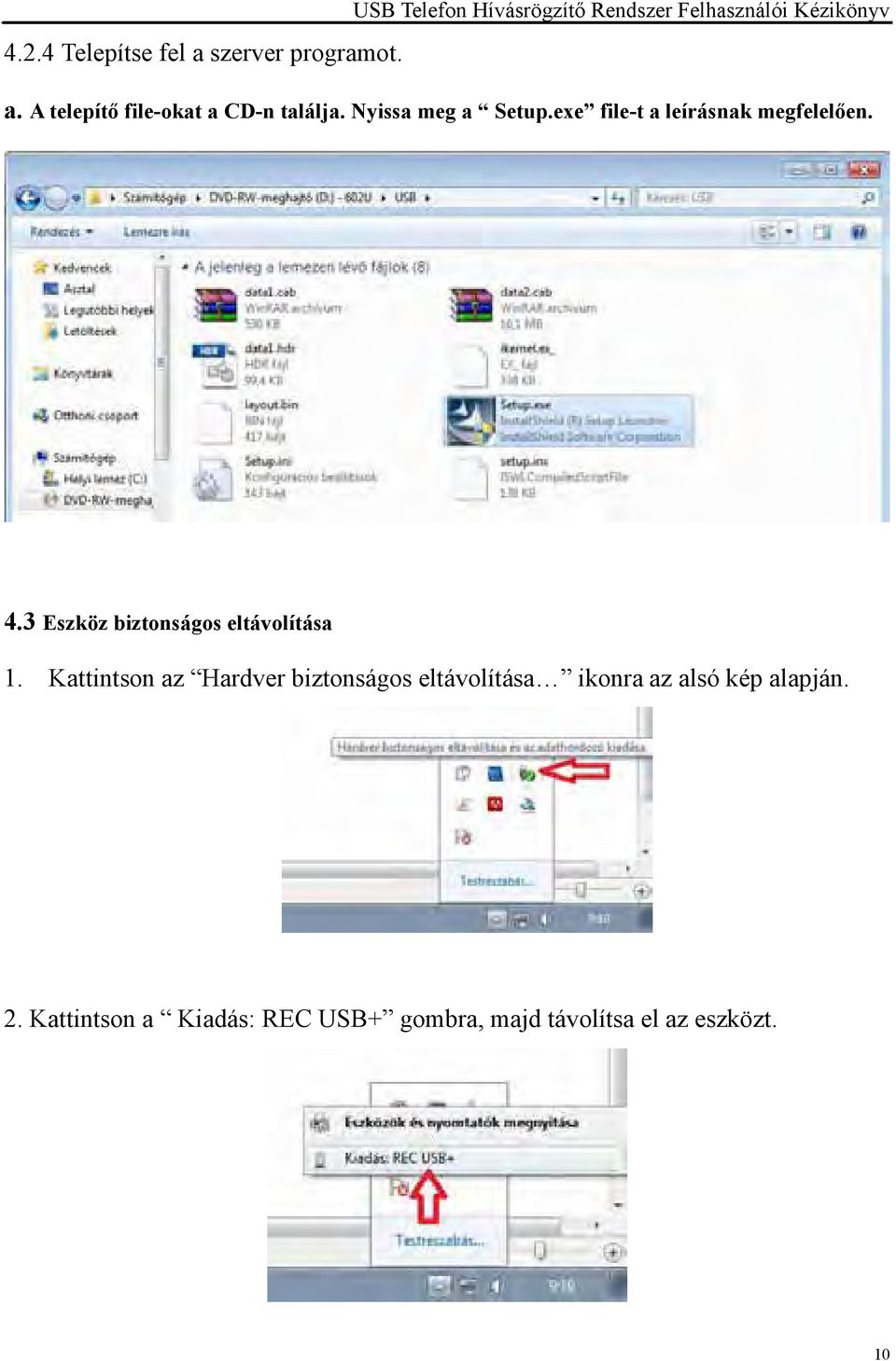 A telepítő file-okat a CD-n találja. Nyissa meg a Setup.exe file-t a leírásnak megfelelően. 4.