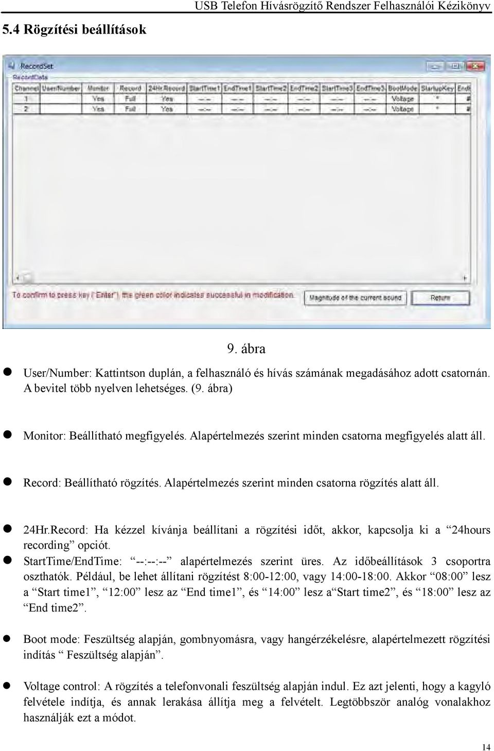 Alapértelmezés szerint minden csatorna rögzítés alatt áll. 24Hr.Record: Ha kézzel kívánja beállítani a rögzítési időt, akkor, kapcsolja ki a 24hours recording opciót.