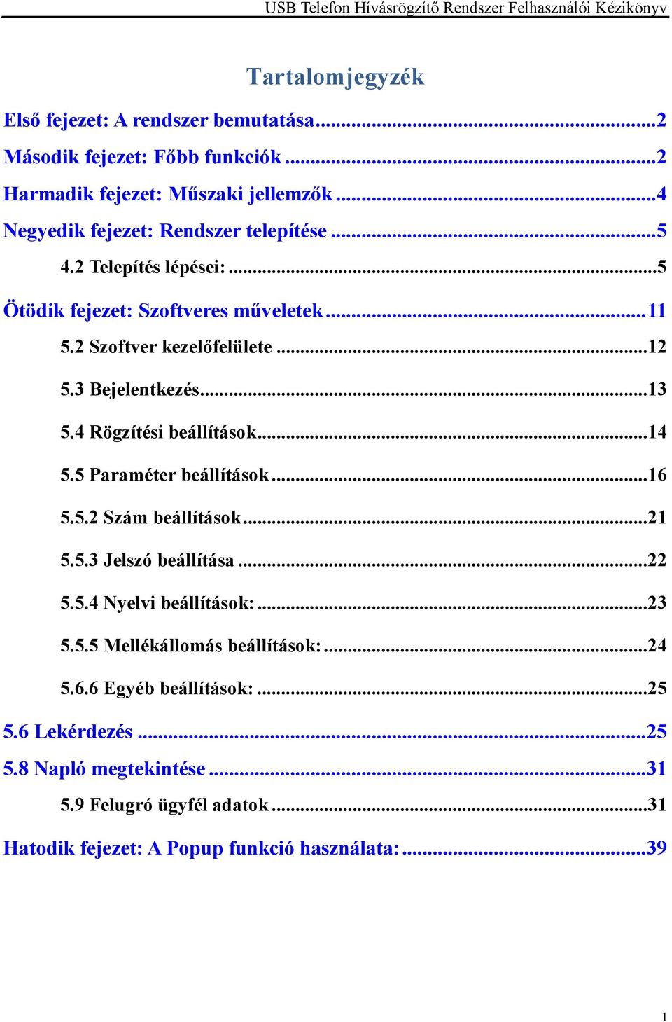 3 Bejelentkezés...13 5.4 Rögzítési beállítások...14 5.5 Paraméter beállítások...16 5.5.2 Szám beállítások...21 5.5.3 Jelszó beállítása...22 5.5.4 Nyelvi beállítások:.