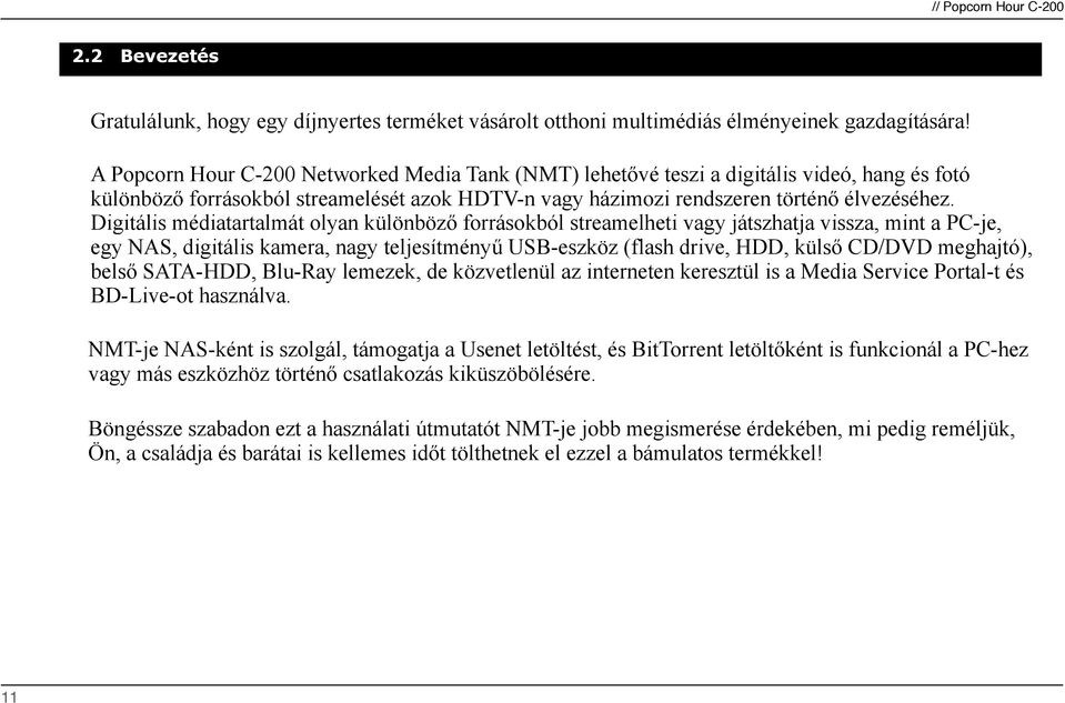 forrásokból streamelheti vagy játszhatja vissza, mint a PC-je, egy NAS, digitális kamera, nagy teljesítmény" USB-eszköz (flash drive, HDD, küls! CD/DVD meghajtó), bels!