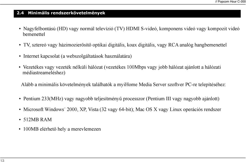 jobb hálózat ajánlott a hálózati médiastreameléshez) Alább a minimális követelmények találhatók a myihome Media Server szoftver PC-re telepítéséhez: Pentium 233(MHz) vagy nagyobb