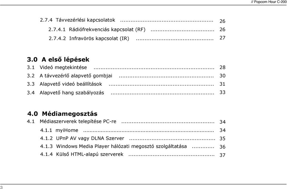 hang szabályozás... 28 30 31 33 4.0 Médiamegosztás 4.1 Médiaszerverek telepítése PC-re... 34 4.1.1 myihome... 34 4.1.2 UPnP AV vagy DLNA Szerver.