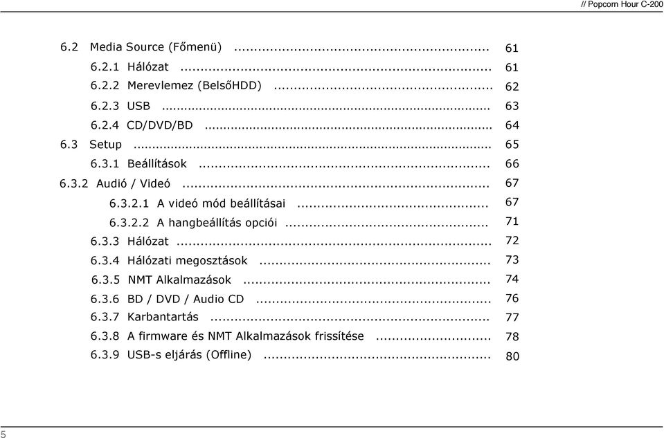 .. 71 6.3.3 Hálózat... 72 6.3.4 Hálózati megosztások... 73 6.3.5 NMT Alkalmazások... 74 6.3.6 BD / DVD / Audio CD... 76 6.3.7 Karbantartás.
