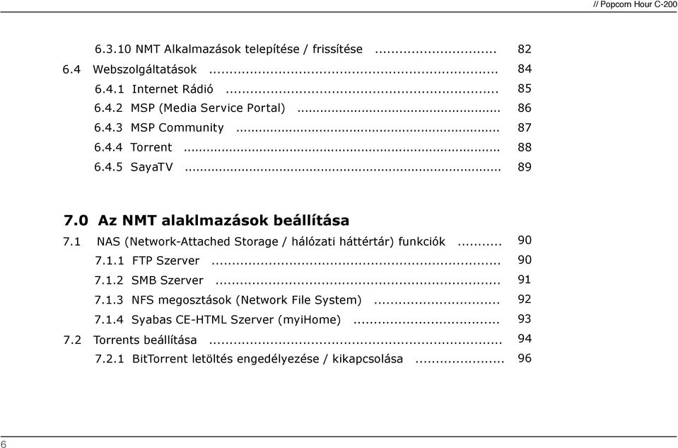 1 NAS (Network-Attached Storage / hálózati háttértár) funkciók... 7.1.1 FTP Szerver... 7.1.2 SMB Szerver... 7.1.3 NFS megosztások (Network File System).