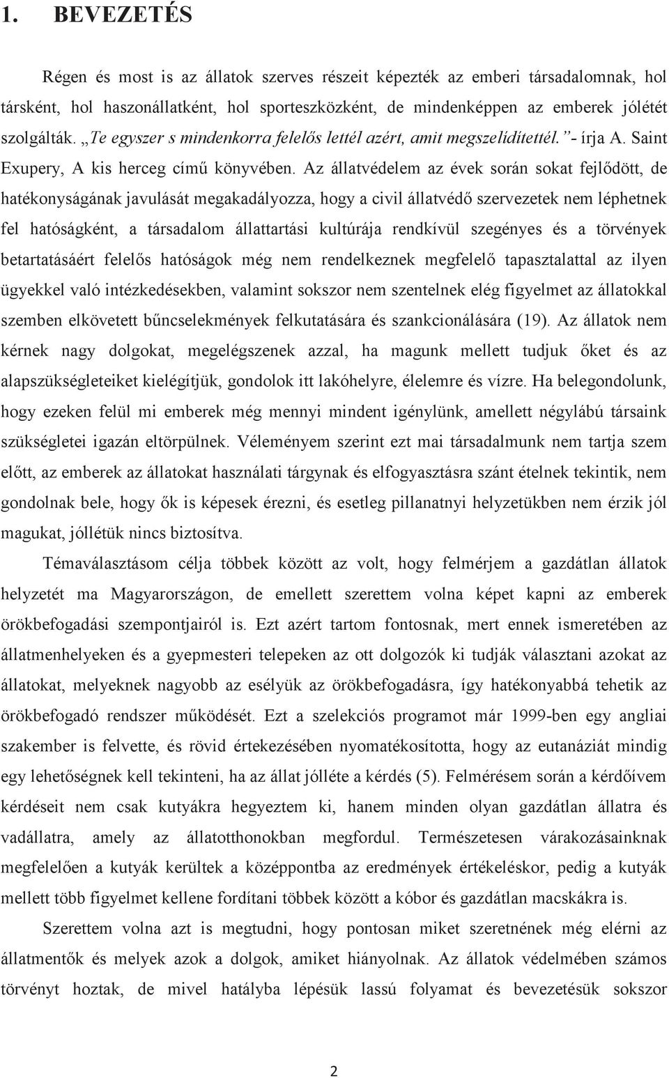 Az állatvédelem az évek során sokat fejlődött, de hatékonyságának javulását megakadályozza, hogy a civil állatvédő szervezetek nem léphetnek fel hatóságként, a társadalom állattartási kultúrája