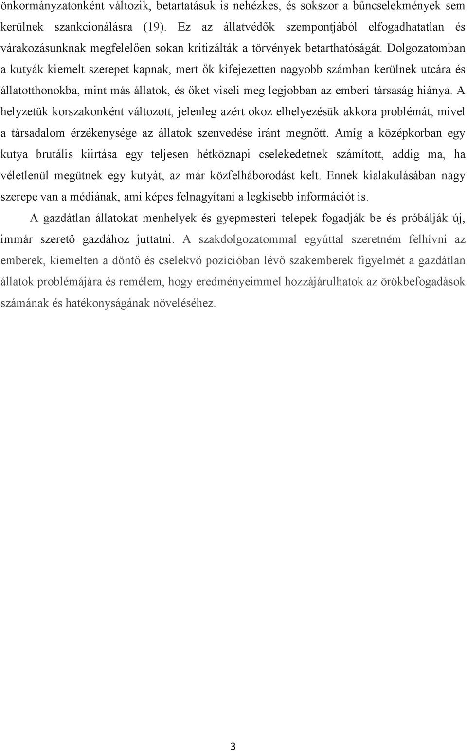 Dolgozatomban a kutyák kiemelt szerepet kapnak, mert ők kifejezetten nagyobb számban kerülnek utcára és állatotthonokba, mint más állatok, és őket viseli meg legjobban az emberi társaság hiánya.