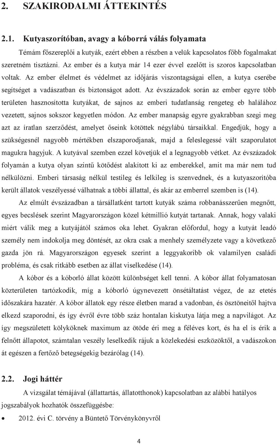 Az ember élelmet és védelmet az időjárás viszontagságai ellen, a kutya cserébe segítséget a vadászatban és biztonságot adott.