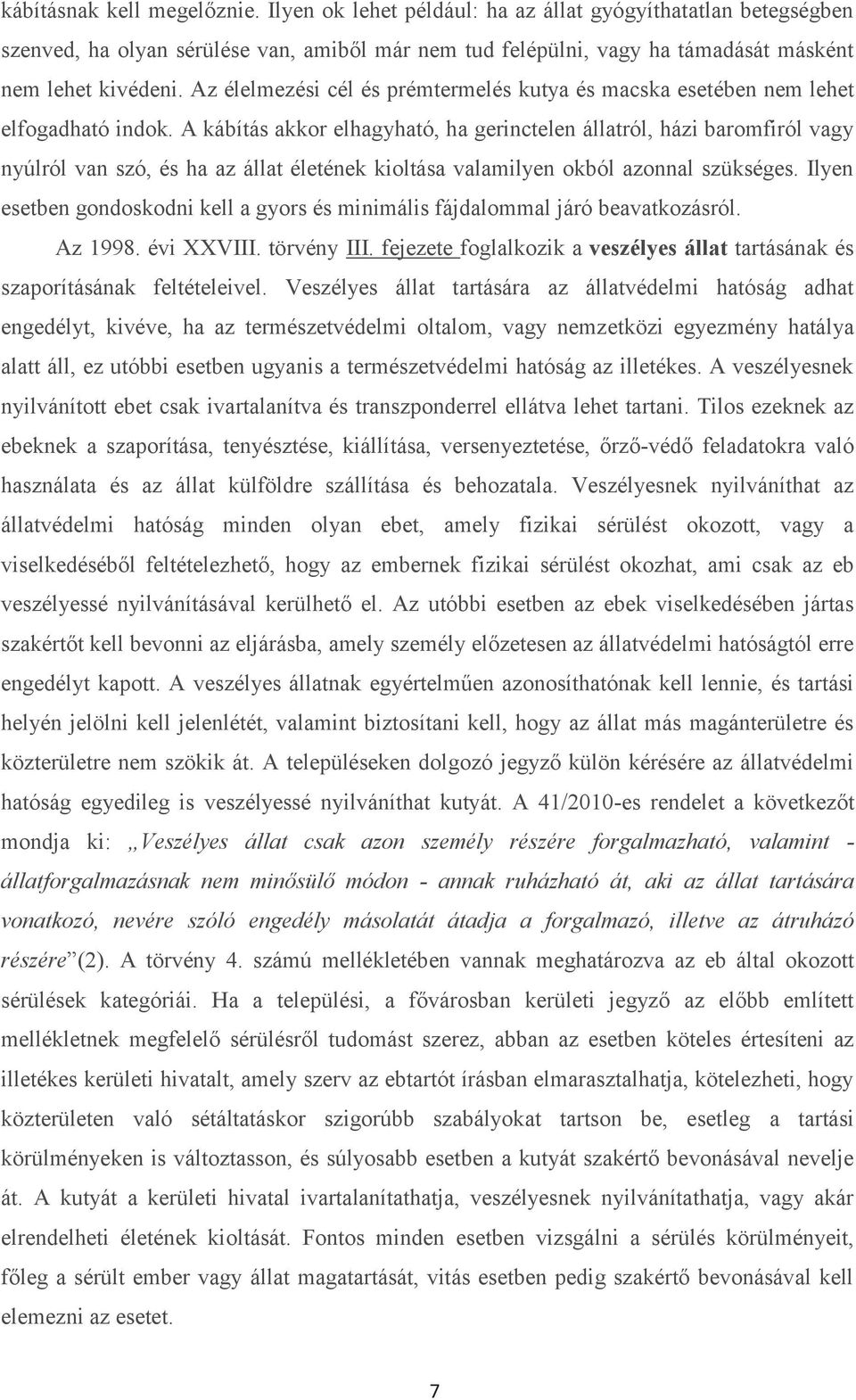 A kábítás akkor elhagyható, ha gerinctelen állatról, házi baromfiról vagy nyúlról van szó, és ha az állat életének kioltása valamilyen okból azonnal szükséges.