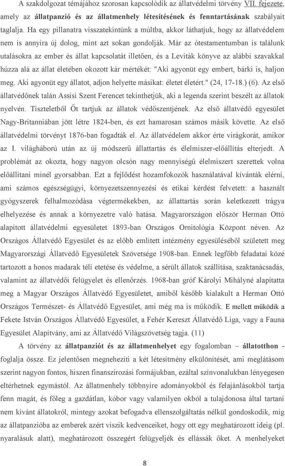 Már az ótestamentumban is találunk utalásokra az ember és állat kapcsolatát illetően, és a Leviták könyve az alábbi szavakkal húzza alá az állat életében okozott kár mértékét: "Aki agyonüt egy