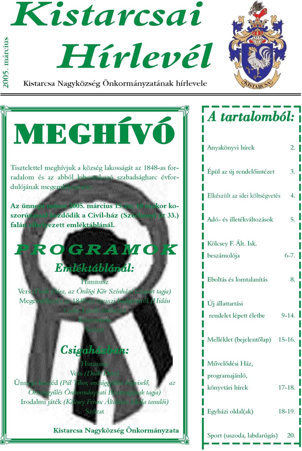 Az ünnepi mûsor 15-én, 10 órakor koszorúzással kezdõdik a Civil-ház (Széchenyi út 33.) falán elhelyezett emléktáblánál.