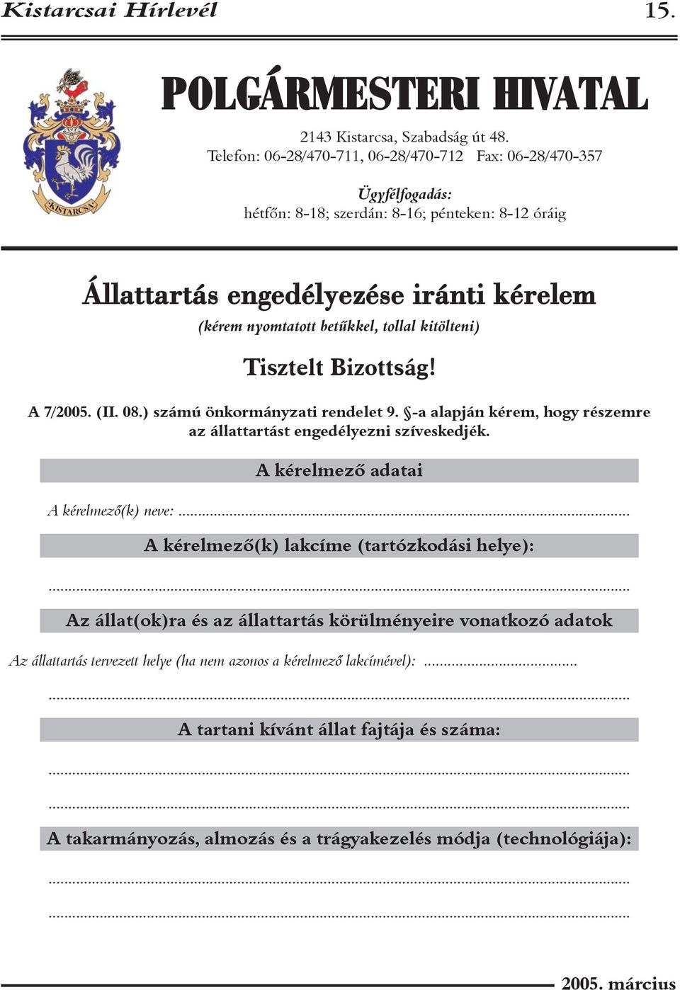 tollal kitölteni) Tisztelt Bizottság! A 7/2005. (II. 08.) számú önkormányzati rendelet 9. -a alapján kérem, hogy részemre az állattartást engedélyezni szíveskedjék.