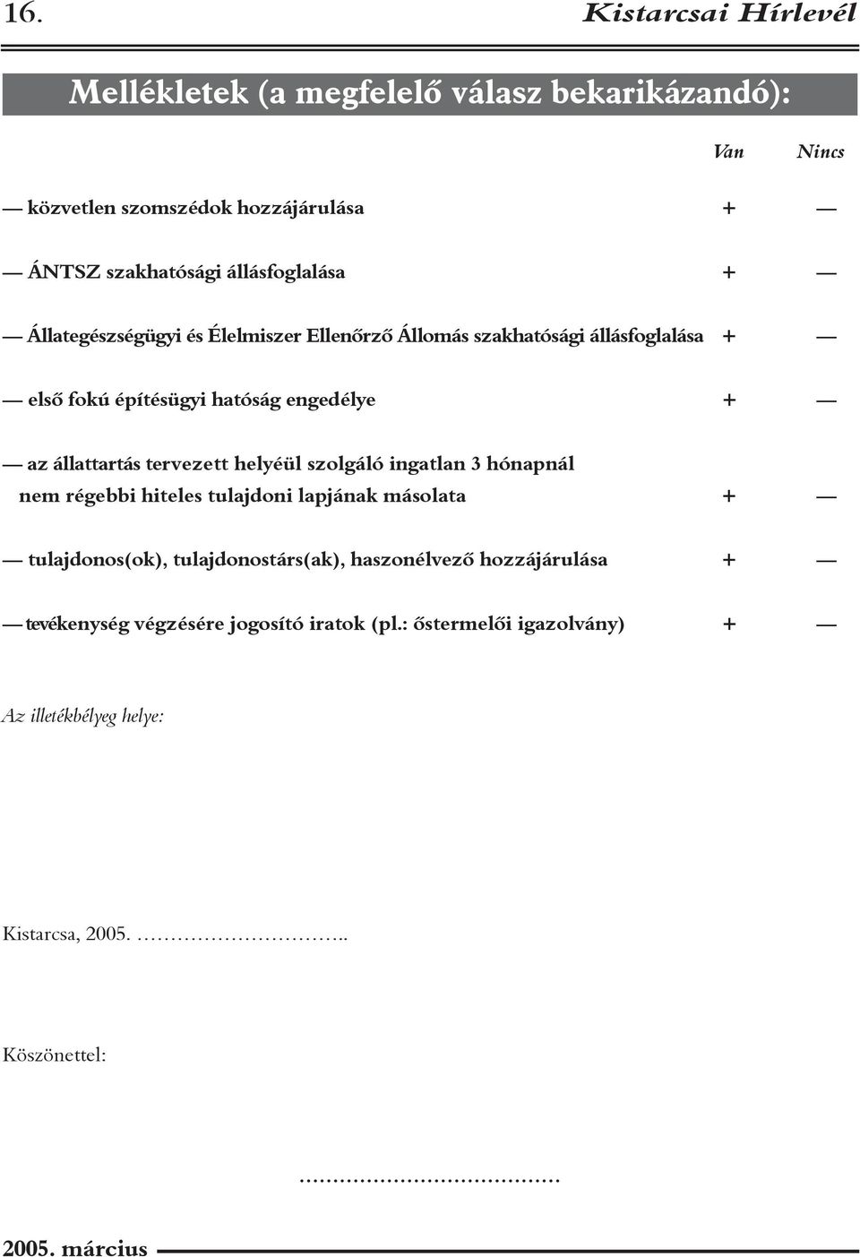 állattartás tervezett helyéül szolgáló ingatlan 3 hónapnál nem régebbi hiteles tulajdoni lapjának másolata + tulajdonos(ok), tulajdonostárs(ak),