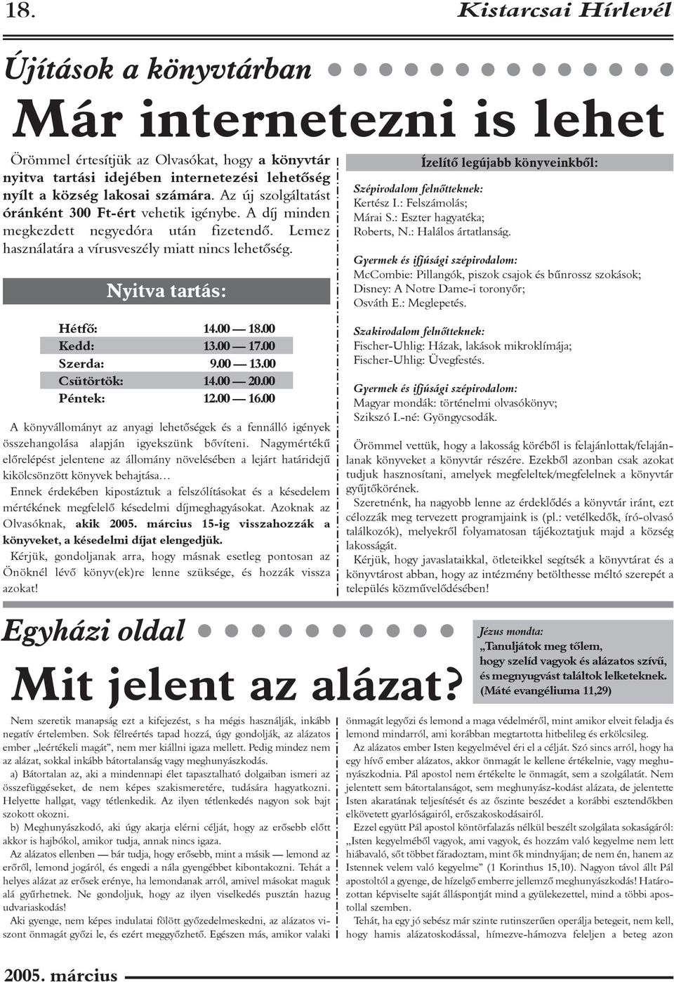 00 18.00 Kedd: 13.00 17.00 Szerda: 9.00 13.00 Csütörtök: 14.00 20.00 Péntek: 12.00 16.00 A könyvállományt az anyagi lehetõségek és a fennálló igények összehangolása alapján igyekszünk bõvíteni.