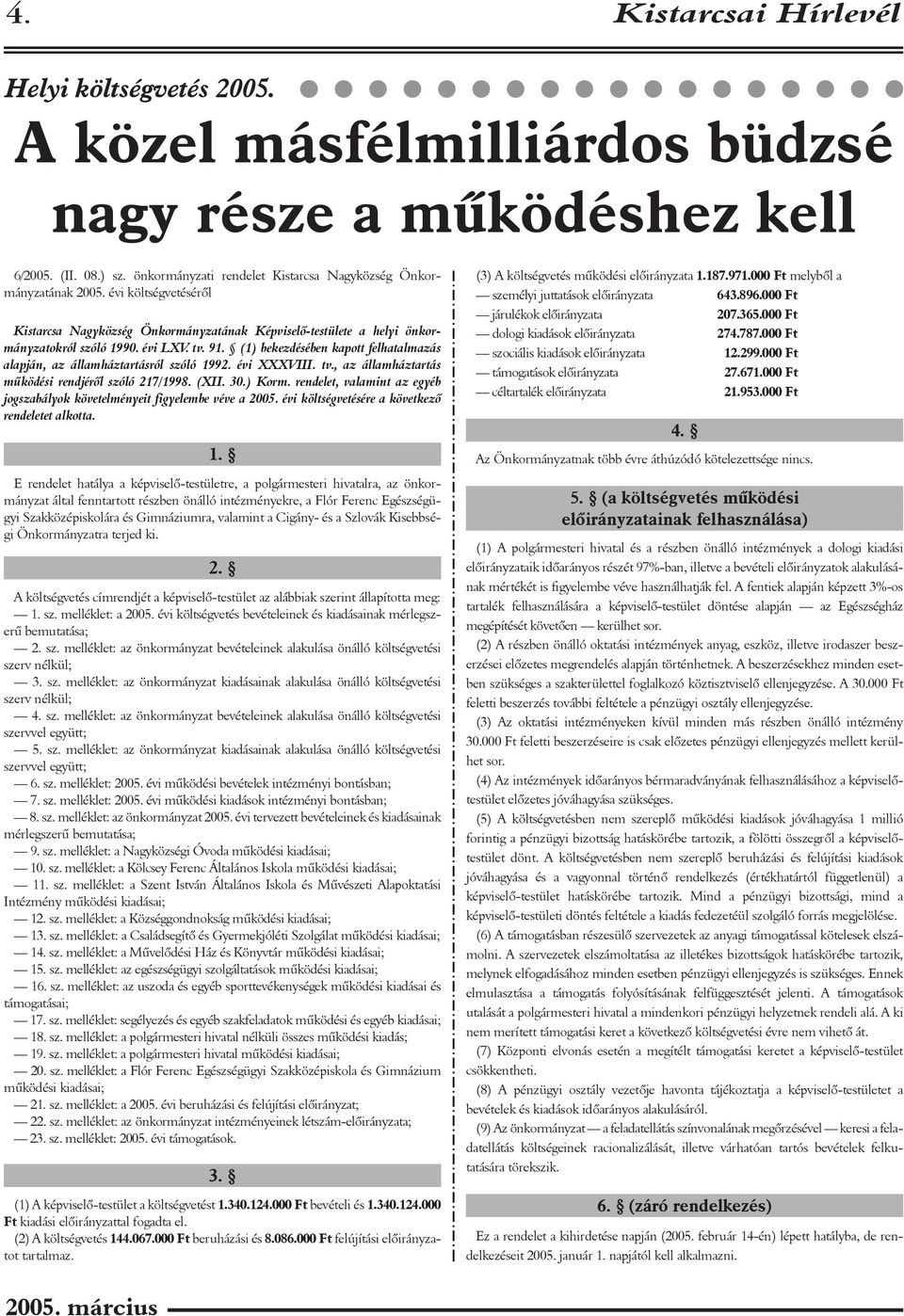 (1) bekezdésében kapott felhatalmazás alapján, az államháztartásról szóló 1992. évi XXXVIII. tv., az államháztartás mûködési rendjérõl szóló 217/1998. (XII. 30.) Korm.