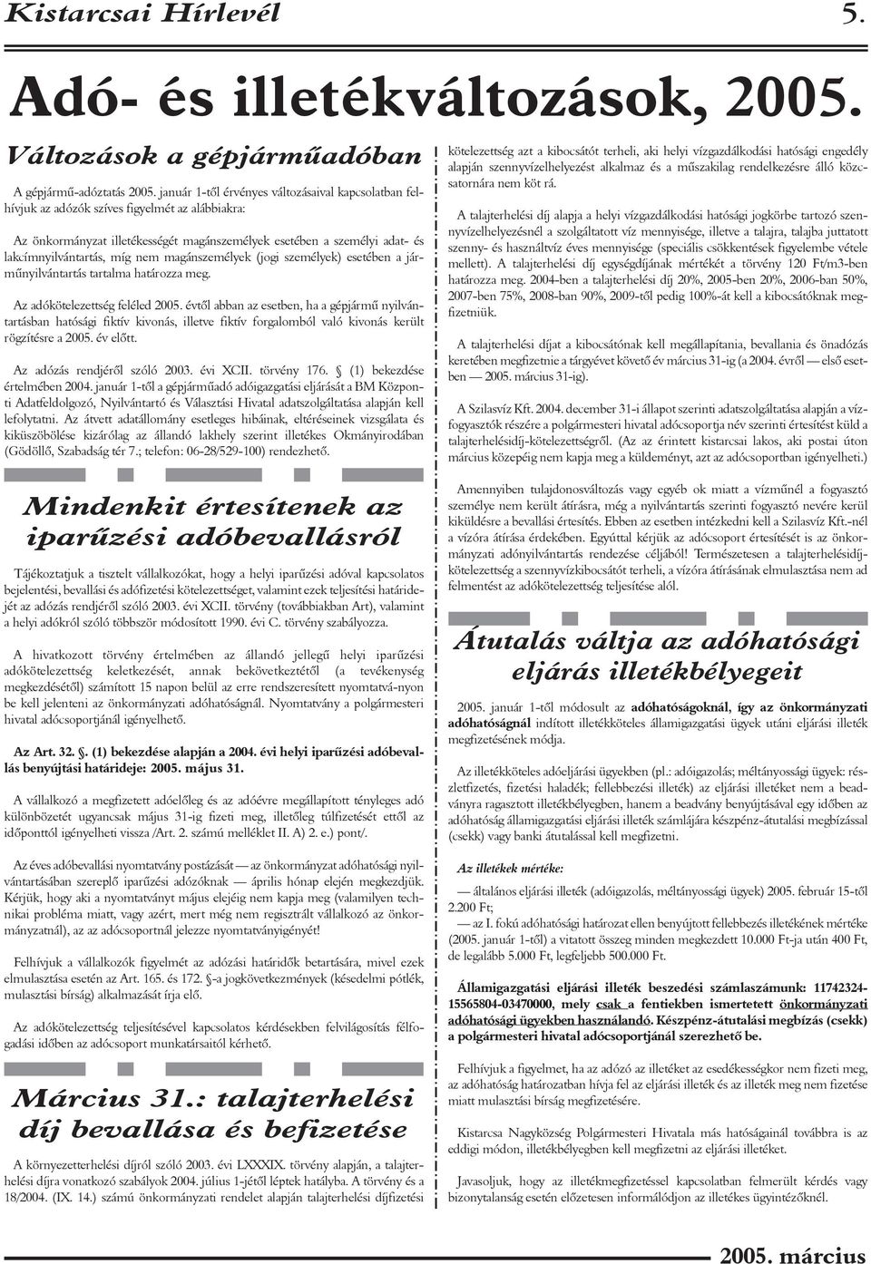 míg nem magánszemélyek (jogi személyek) esetében a jármûnyilvántartás tartalma határozza meg. Az adókötelezettség feléled 2005.