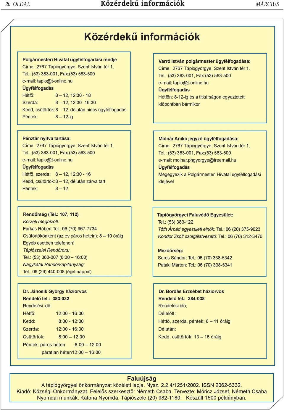 délután nincs ügyfélfogadás Péntek: 8 12-ig Varró István polgármester ügyfélfogadása: Címe: 2767 Tápiógyörgye, Szent István tér 1. Tel.: (53) 383-001, Fax:(53) 583-500 e-mail: tapio@t-online.