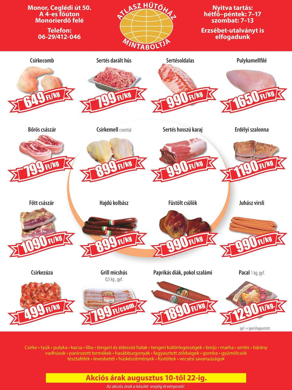 Sertésoldalas Pulykamellfilé 649 Ft/kg 799 Ft/kg 990 Ft/kg 1650 Ft/kg Bőrös császár Csirkemell csonttal Sertés hosszú karaj Erdélyi szalonna 799 Ft/kg 899 Ft/kg 990 Ft/kg 1190 Ft/kg Főtt császár