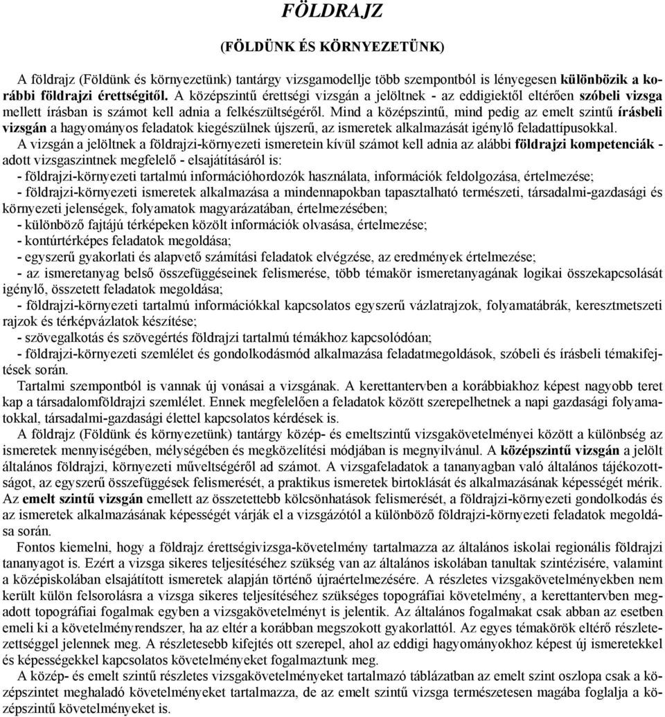 Mind a középszintű, mind pedig az emelt szintű írásbeli vizsgán a hagyományos feladatok kiegészülnek újszerű, az ismeretek alkalmazását igénylő feladattípusokkal.