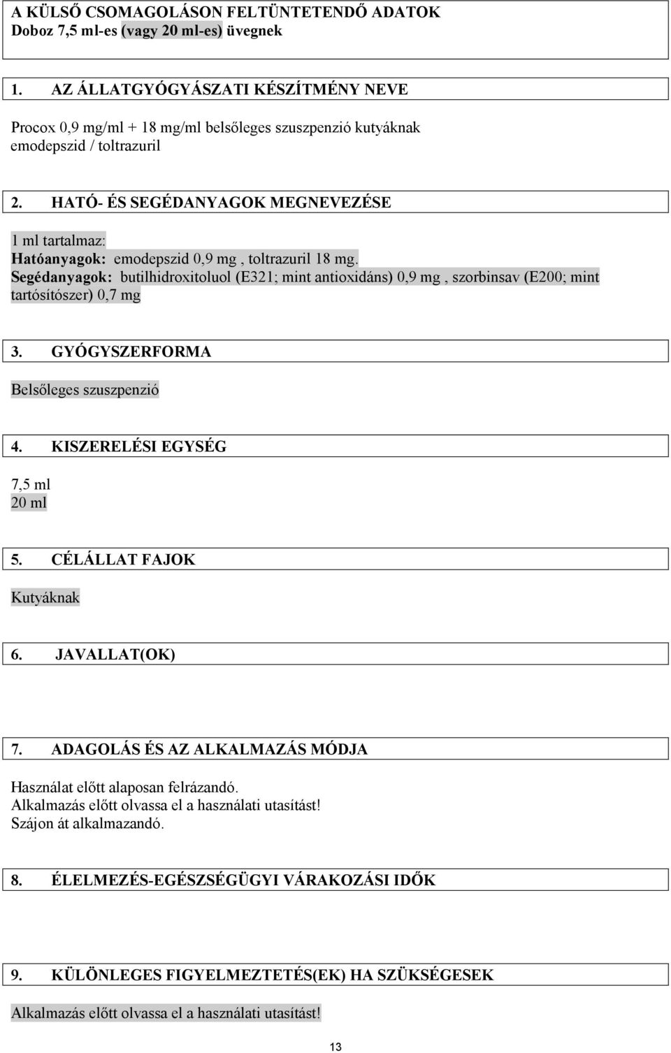 HATÓ- ÉS SEGÉDANYAGOK MEGNEVEZÉSE 1 ml tartalmaz: Hatóanyagok: emodepszid 0,9 mg, toltrazuril 18 mg.