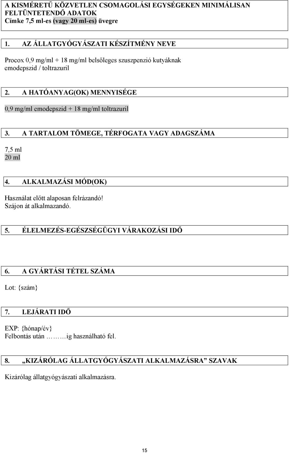 A HATÓANYAG(OK) MENNYISÉGE 0,9 mg/ml emodepszid + 18 mg/ml toltrazuril 3. A TARTALOM TÖMEGE, TÉRFOGATA VAGY ADAGSZÁMA 7,5 ml 20 ml 4.