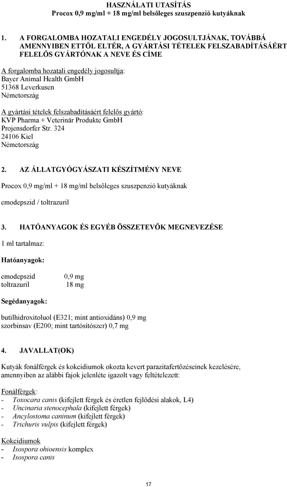 Animal Health GmbH 51368 Leverkusen Németország A gyártási tételek felszabadításáért felelős gyártó: KVP Pharma + Veterinär Produkte GmbH Projensdorfer Str. 324 24106 Kiel Németország 2.