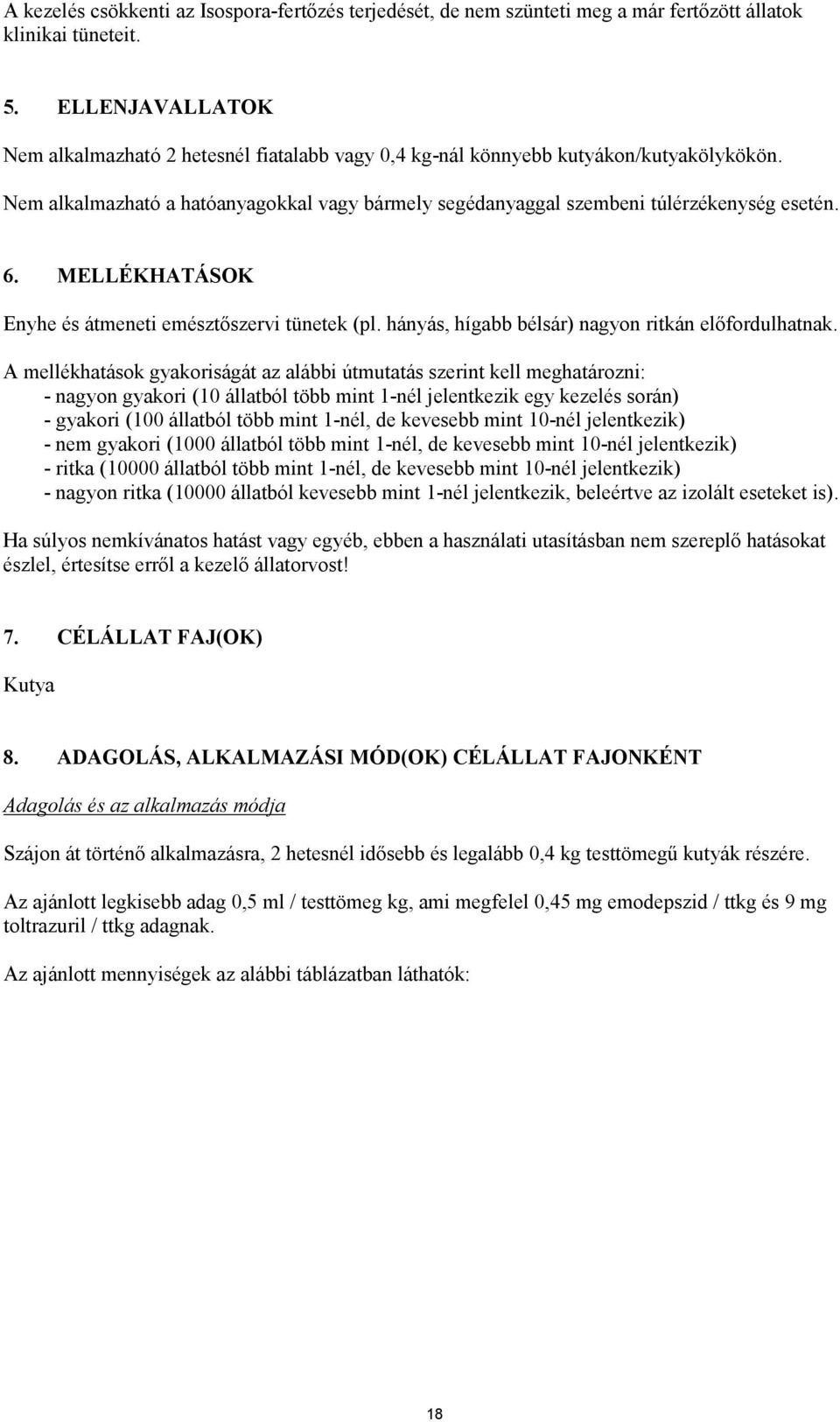 MELLÉKHATÁSOK Enyhe és átmeneti emésztőszervi tünetek (pl. hányás, hígabb bélsár) nagyon ritkán előfordulhatnak.