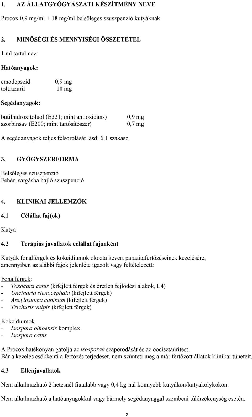 mg 0,7 mg A segédanyagok teljes felsorolását lásd: 6.1 szakasz. 3. GYÓGYSZERFORMA Belsőleges szuszpenzió Fehér, sárgásba hajló szuszpenzió 4. KLINIKAI JELLEMZŐK 4.1 Célállat faj(ok) Kutya 4.