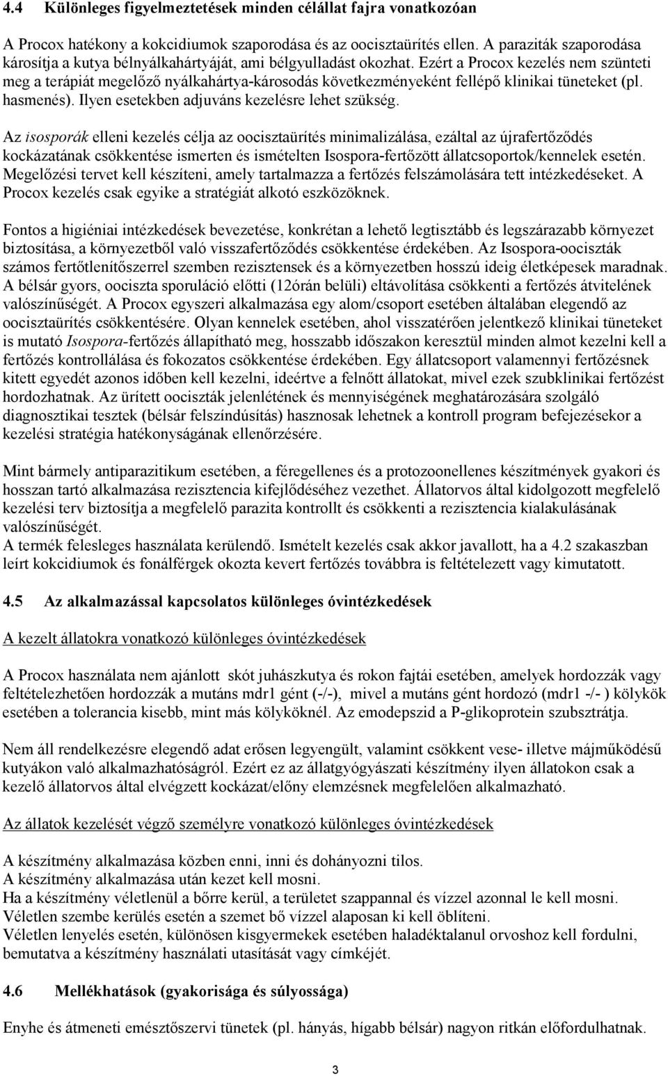 Ezért a Procox kezelés nem szünteti meg a terápiát megelőző nyálkahártya-károsodás következményeként fellépő klinikai tüneteket (pl. hasmenés). Ilyen esetekben adjuváns kezelésre lehet szükség.