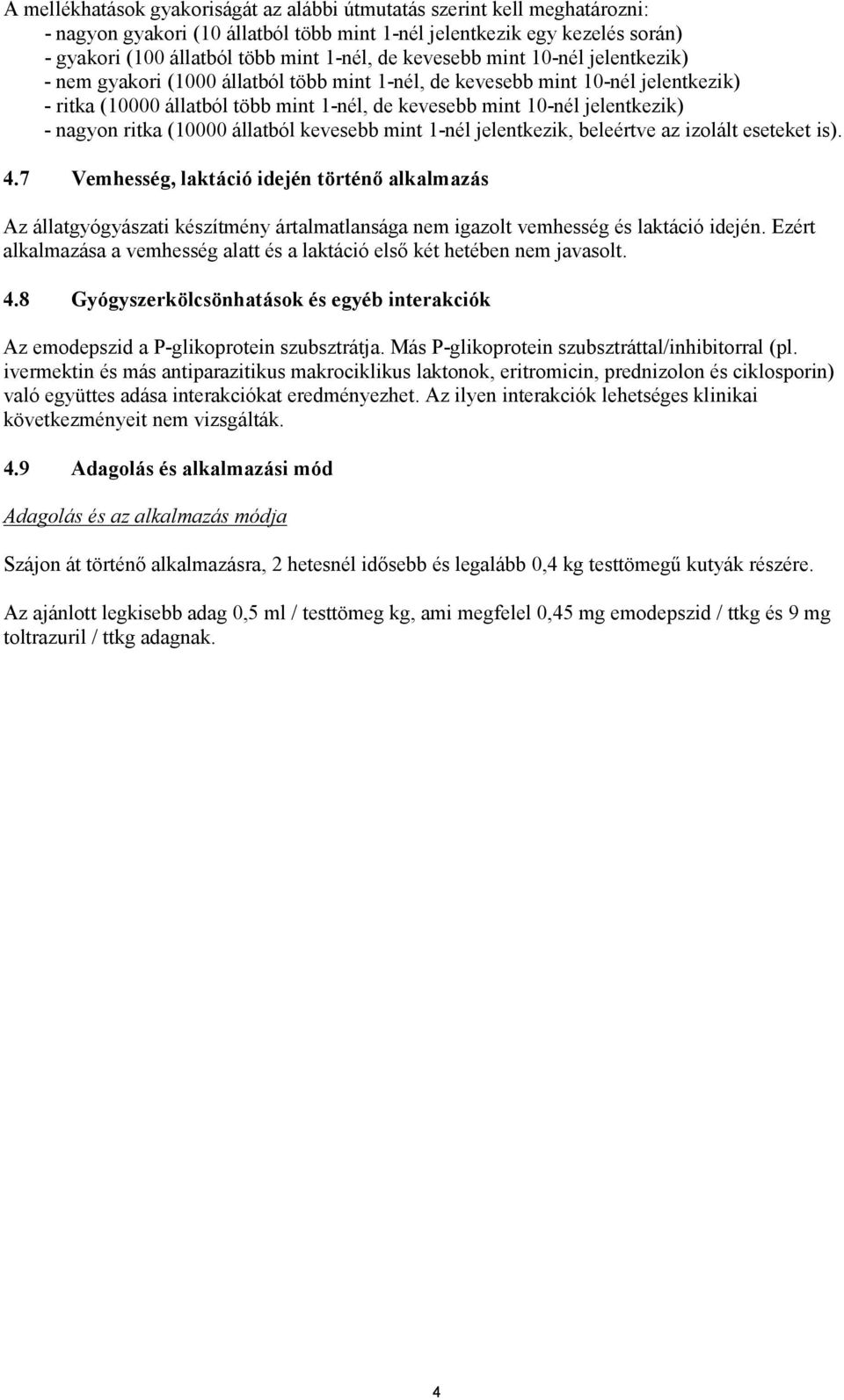 nagyon ritka (10000 állatból kevesebb mint 1-nél jelentkezik, beleértve az izolált eseteket is). 4.