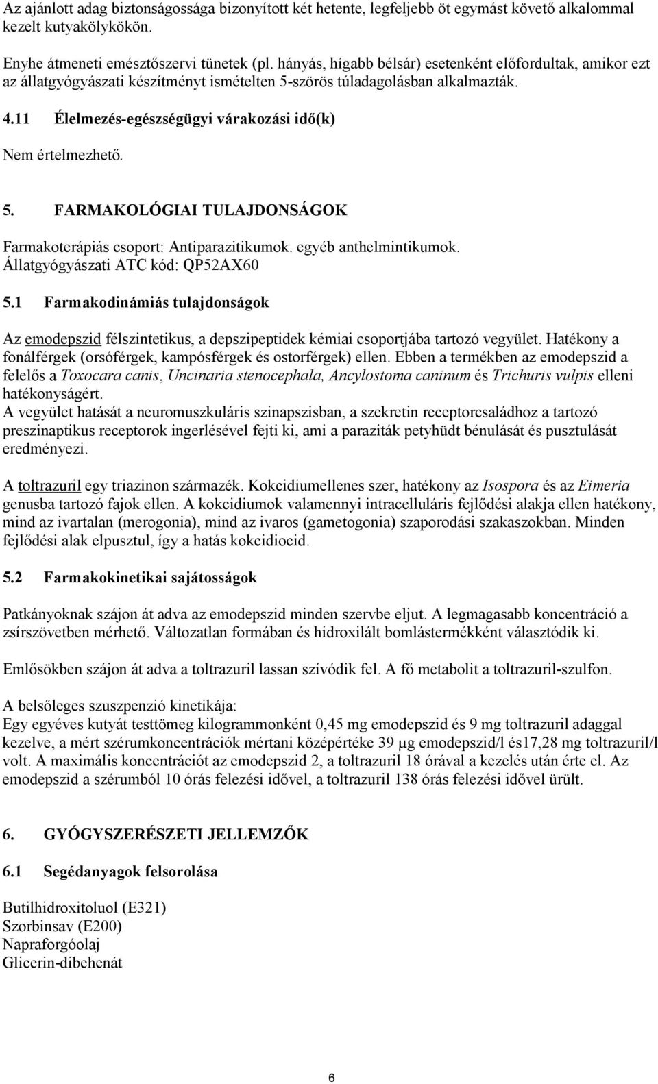 11 Élelmezés-egészségügyi várakozási idő(k) Nem értelmezhető. 5. FARMAKOLÓGIAI TULAJDONSÁGOK Farmakoterápiás csoport: Antiparazitikumok. egyéb anthelmintikumok. Állatgyógyászati ATC kód: QP52AX60 5.