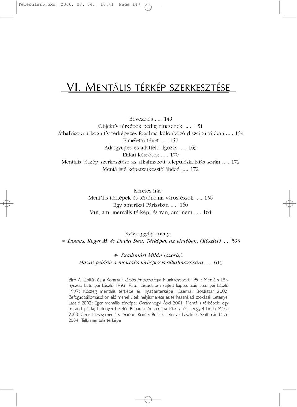 .. 170 Mentális térkép szerkesztése az alkalmazott településkutatás során... 172 Mentálistérkép-szerkesztõ ábécé... 172 Keretes írás: Mentális térképek és történelmi városrészek.